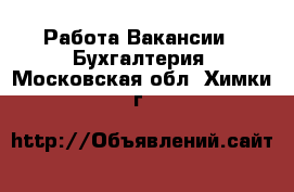 Работа Вакансии - Бухгалтерия. Московская обл.,Химки г.